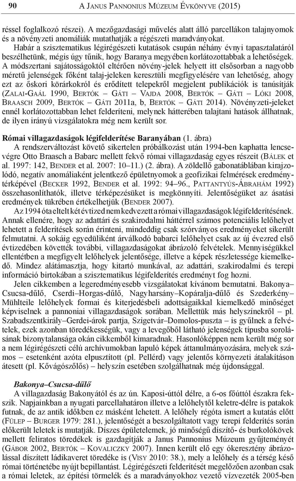 A módszertani sajátosságoktól eltérően növény-jelek helyett itt elsősorban a nagyobb méretű jelenségek főként talaj-jeleken keresztüli megfigyelésére van lehetőség, ahogy ezt az őskori körárkokról és