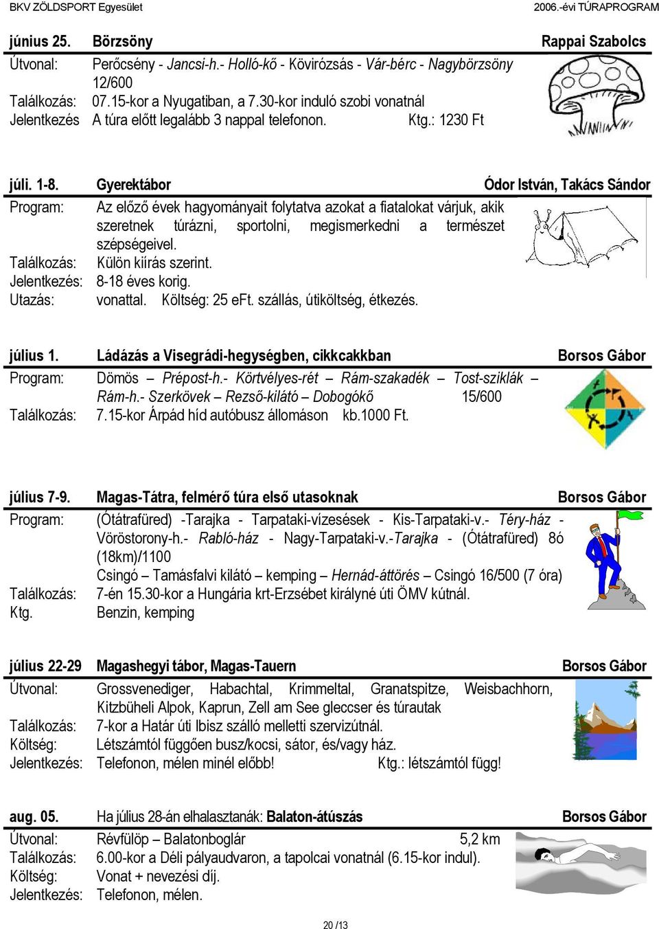 Gyerektábor Ódor István, Takács Sándor Program: Az előző évek hagyományait folytatva azokat a fiatalokat várjuk, akik szeretnek túrázni, sportolni, megismerkedni a természet szépségeivel.