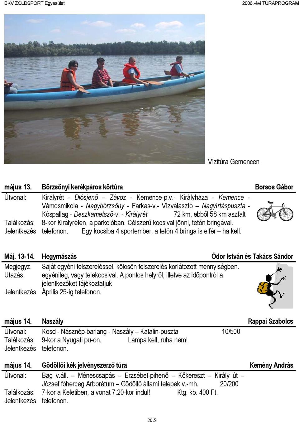 Egy kocsiba 4 sportember, a tetőn 4 bringa is elfér ha kell. Máj. 13-14. Hegymászás Ódor István és Takács Sándor Megjegyz. Saját egyéni felszereléssel, kölcsön felszerelés korlátozott mennyiségben.