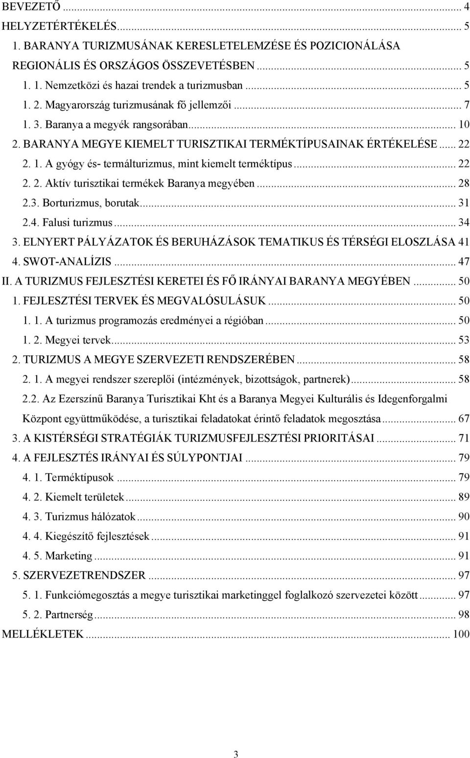 .. 22 2. 2. Aktív turisztikai termékek Baranya megyében... 28 2.3. Borturizmus, borutak... 31 2.4. Falusi turizmus... 34 3. ELNYERT PÁLYÁZATOK ÉS BERUHÁZÁSOK TEMATIKUS ÉS TÉRSÉGI ELOSZLÁSA 41 4.