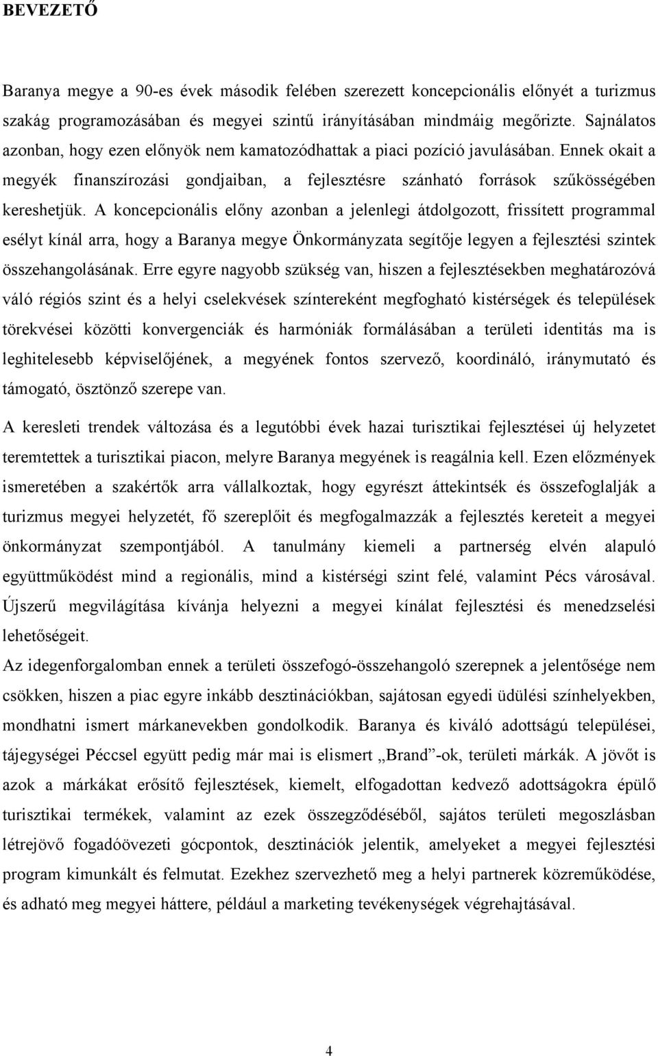 A koncepcionális előny azonban a jelenlegi átdolgozott, frissített programmal esélyt kínál arra, hogy a Baranya megye Önkormányzata segítője legyen a fejlesztési szintek összehangolásának.