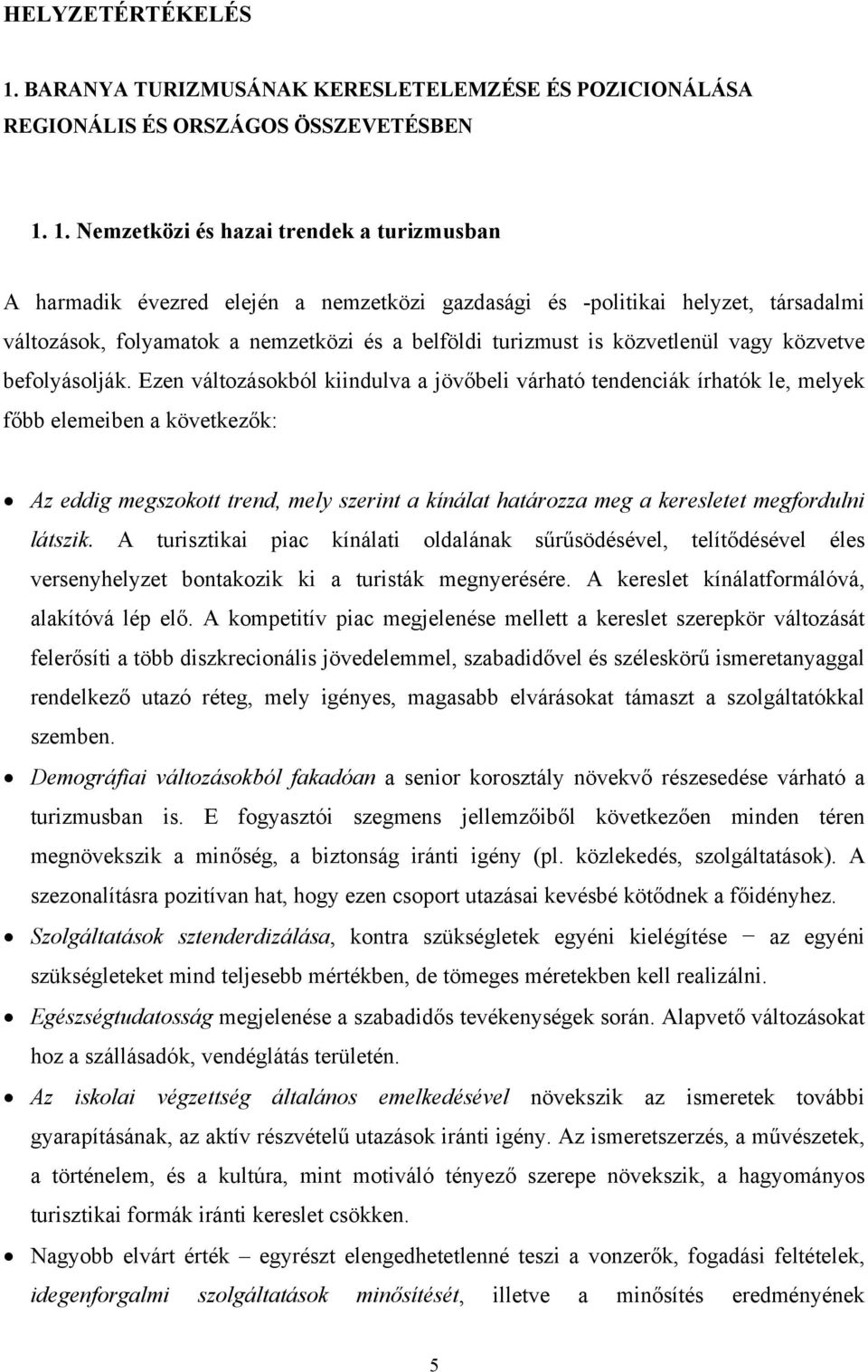 1. Nemzetközi és hazai trendek a turizmusban A harmadik évezred elején a nemzetközi gazdasági és -politikai helyzet, társadalmi változások, folyamatok a nemzetközi és a belföldi turizmust is