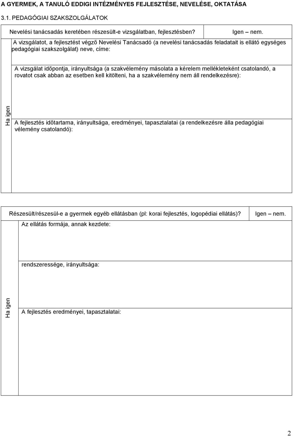 másolata a kérelem mellékleteként csatolandó, a rovatot csak abban az esetben kell kitölteni, ha a szakvélemény nem áll rendelkezésre): Ha igen A fejlesztés időtartama, irányultsága, eredményei,