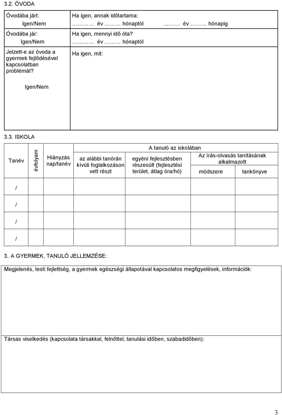 3. ISKOLA Tanév évfolyam Hiányzás naptanév az alábbi tanórán kívüli foglalkozáson vett részt A tanuló az iskolában Az írás-olvasás tanításának egyéni fejlesztésben
