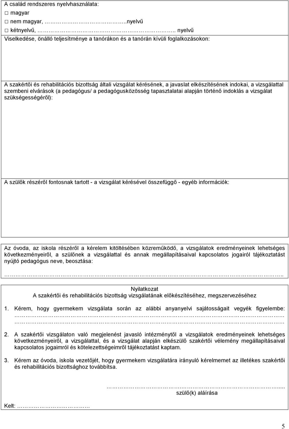 vizsgálattal szembeni elvárások (a pedagógus a pedagógusközösség tapasztalatai alapján történő indoklás a vizsgálat szükségességéről): A szülők részéről fontosnak tartott - a vizsgálat kérésével