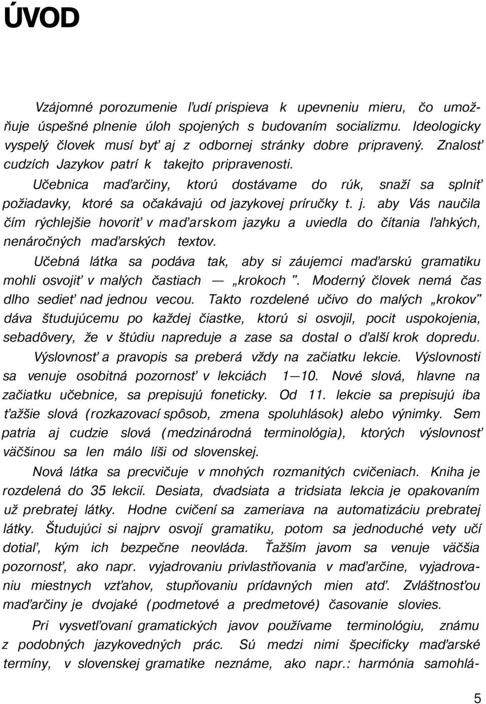 Učebnica maďarčiny, ktorú dostávame do rúk, snaží sa splniť požiadavky, ktoré sa očakávajú od ja