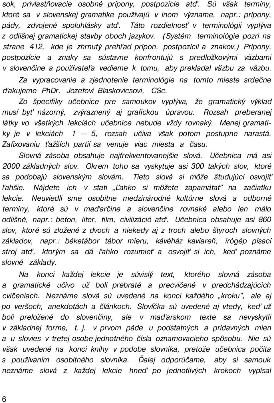 ) Prípony, postpozície a znaky sa sústavne konfrontujú s predložkovými väzbami v slovenčine a používateľa vedieme k tomu, aby prekladal väzbu za väzbu.
