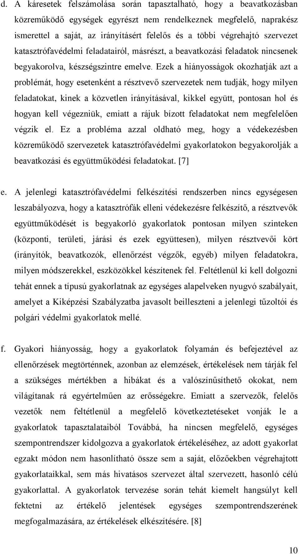 Ezek a hiányosságok okozhatják azt a problémát, hogy esetenként a résztvevő szervezetek nem tudják, hogy milyen feladatokat, kinek a közvetlen irányításával, kikkel együtt, pontosan hol és hogyan