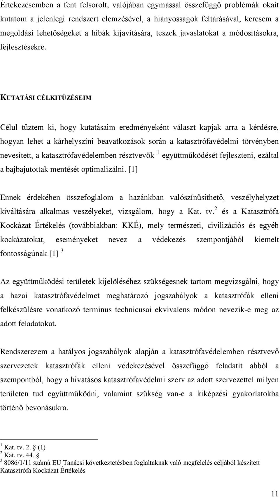 KUTATÁSI CÉLKITŰZÉSEIM Célul tűztem ki, hogy kutatásaim eredményeként választ kapjak arra a kérdésre, hogyan lehet a kárhelyszíni beavatkozások során a katasztrófavédelmi törvényben nevesített, a