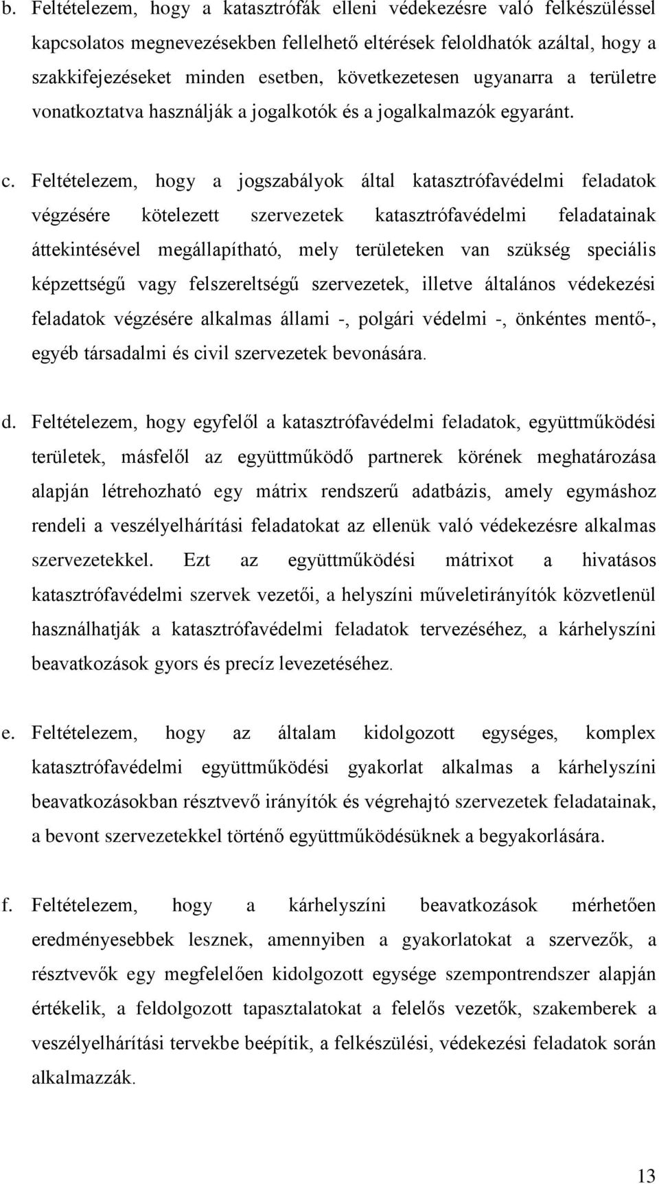Feltételezem, hogy a jogszabályok által katasztrófavédelmi feladatok végzésére kötelezett szervezetek katasztrófavédelmi feladatainak áttekintésével megállapítható, mely területeken van szükség