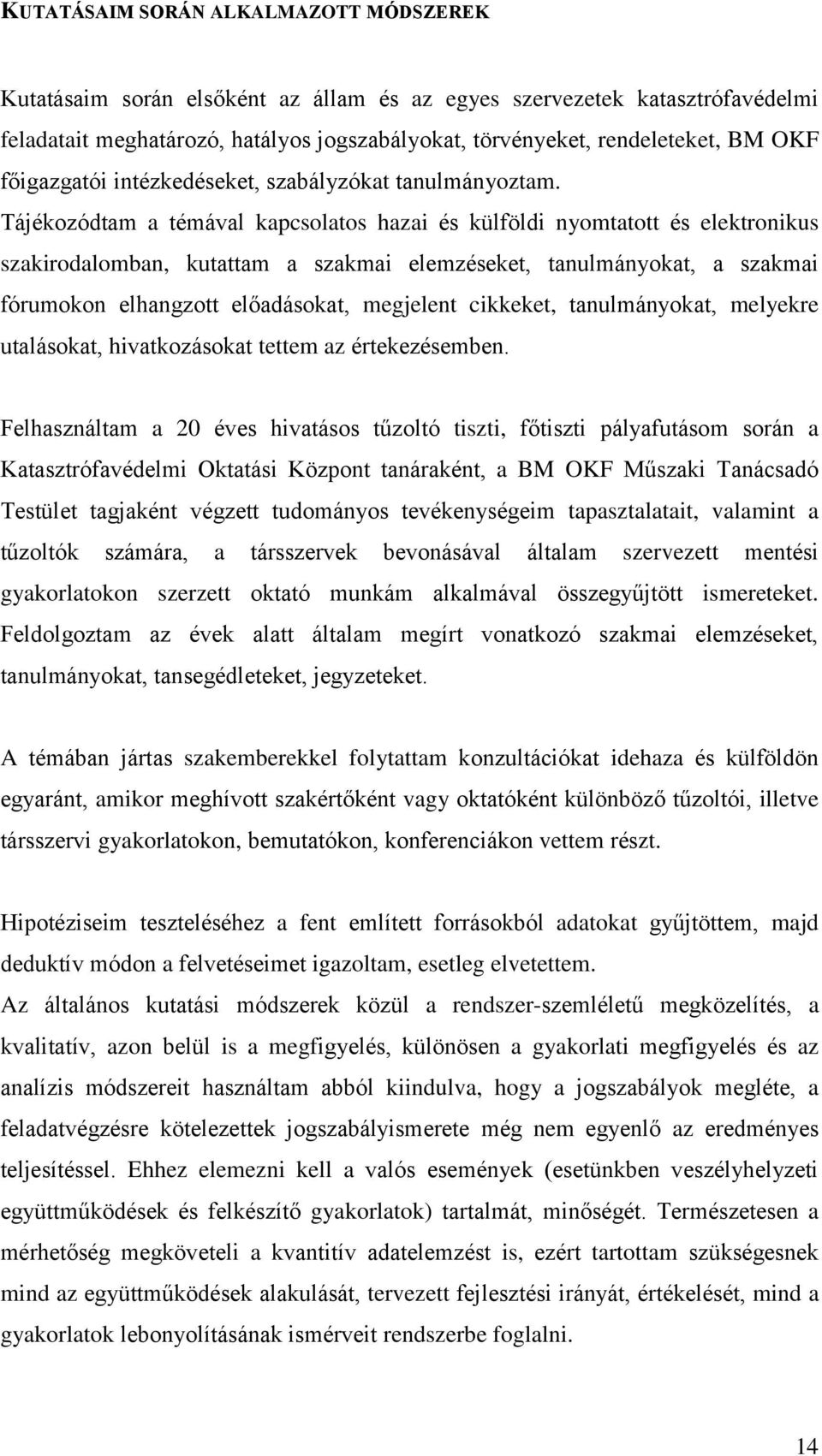 Tájékozódtam a témával kapcsolatos hazai és külföldi nyomtatott és elektronikus szakirodalomban, kutattam a szakmai elemzéseket, tanulmányokat, a szakmai fórumokon elhangzott előadásokat, megjelent