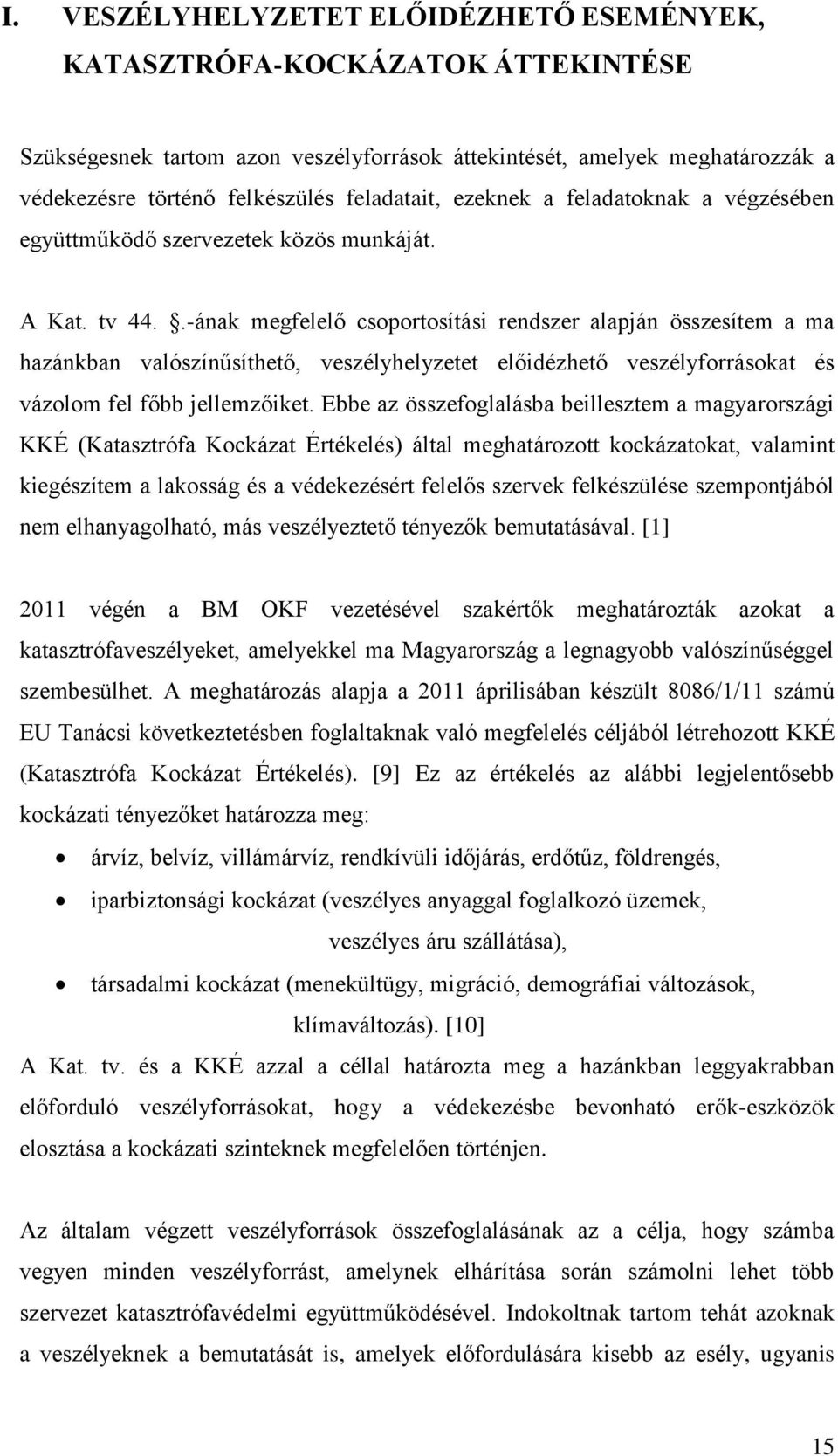 .-ának megfelelő csoportosítási rendszer alapján összesítem a ma hazánkban valószínűsíthető, veszélyhelyzetet előidézhető veszélyforrásokat és vázolom fel főbb jellemzőiket.