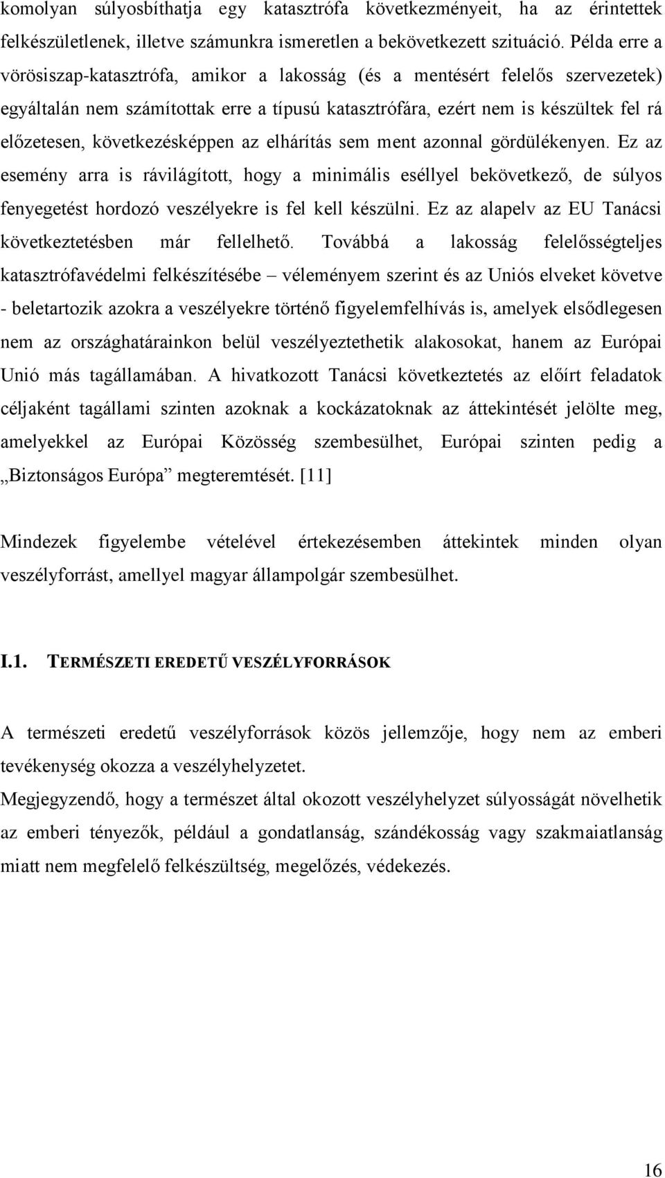 következésképpen az elhárítás sem ment azonnal gördülékenyen. Ez az esemény arra is rávilágított, hogy a minimális eséllyel bekövetkező, de súlyos fenyegetést hordozó veszélyekre is fel kell készülni.