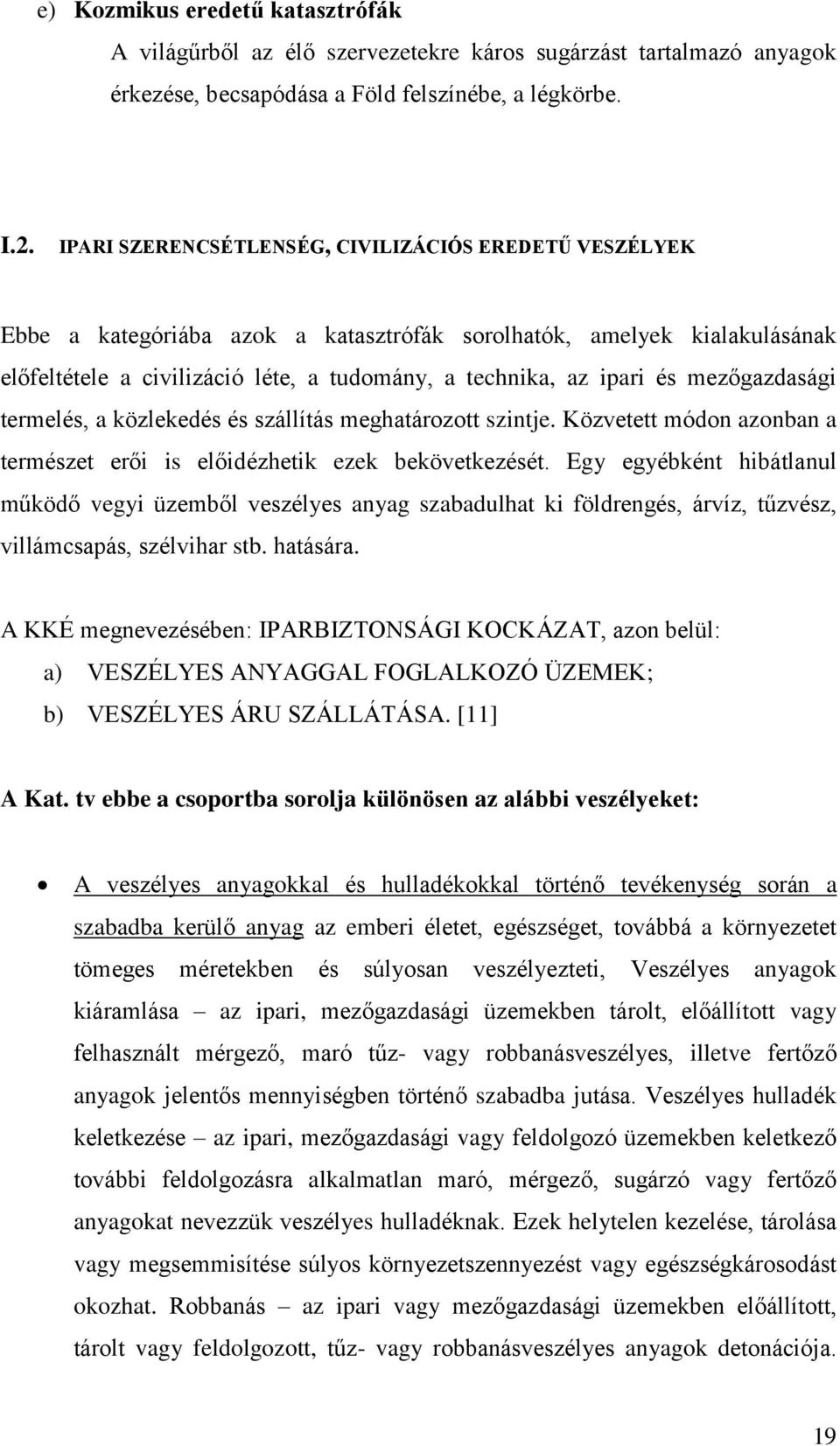 mezőgazdasági termelés, a közlekedés és szállítás meghatározott szintje. Közvetett módon azonban a természet erői is előidézhetik ezek bekövetkezését.