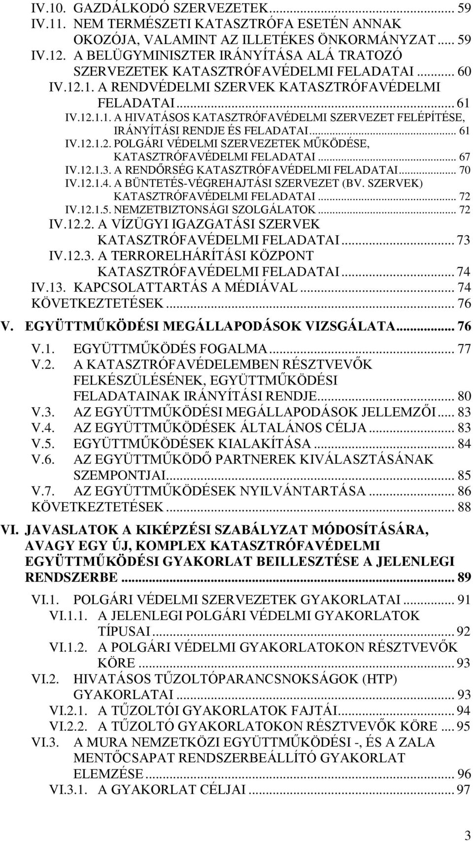 .. 61 IV.12.1.2. POLGÁRI VÉDELMI SZERVEZETEK MŰKÖDÉSE, KATASZTRÓFAVÉDELMI FELADATAI... 67 IV.12.1.3. A RENDŐRSÉG KATASZTRÓFAVÉDELMI FELADATAI... 70 IV.12.1.4. A BÜNTETÉS-VÉGREHAJTÁSI SZERVEZET (BV.