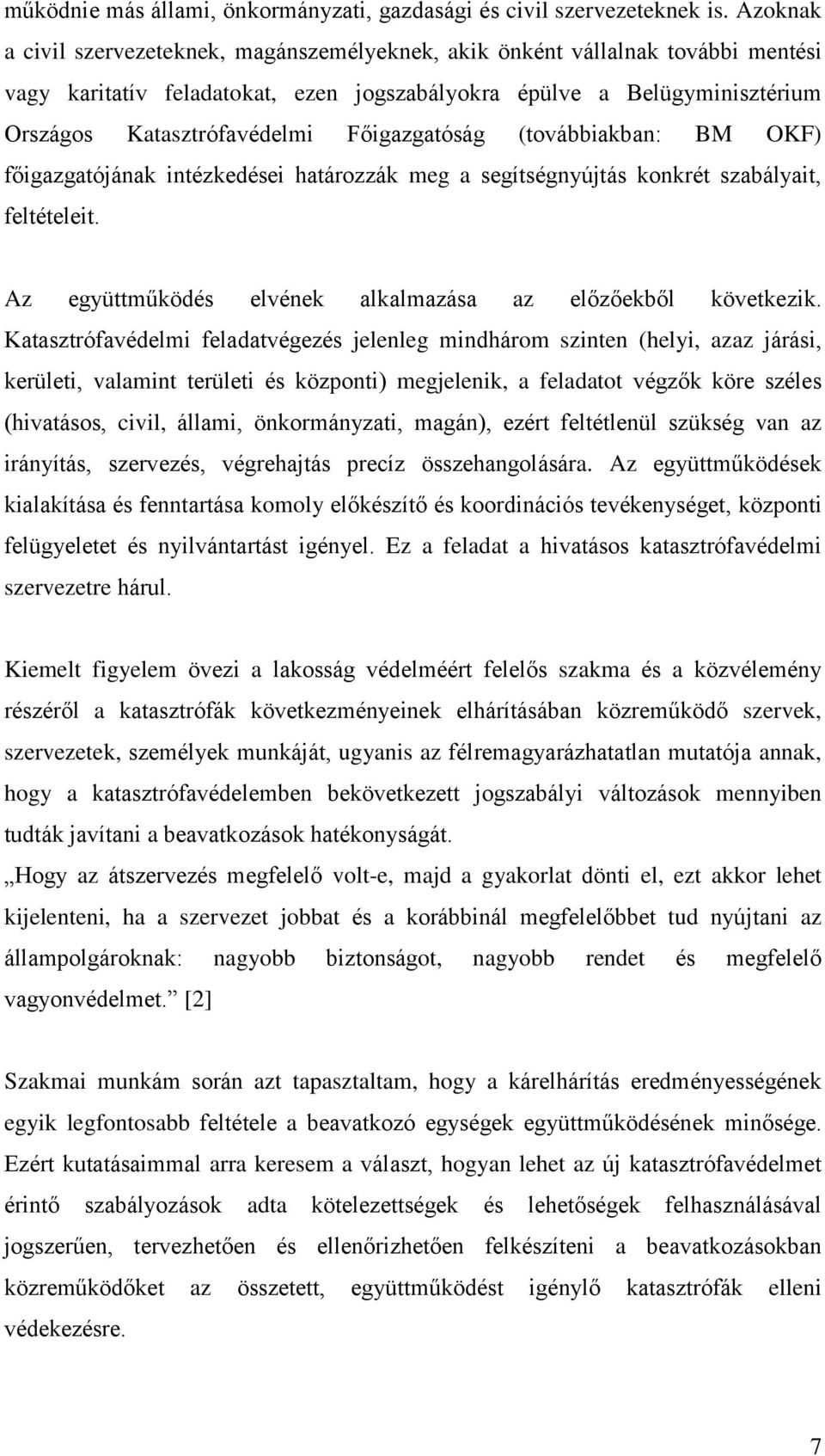 Főigazgatóság (továbbiakban: BM OKF) főigazgatójának intézkedései határozzák meg a segítségnyújtás konkrét szabályait, feltételeit. Az együttműködés elvének alkalmazása az előzőekből következik.