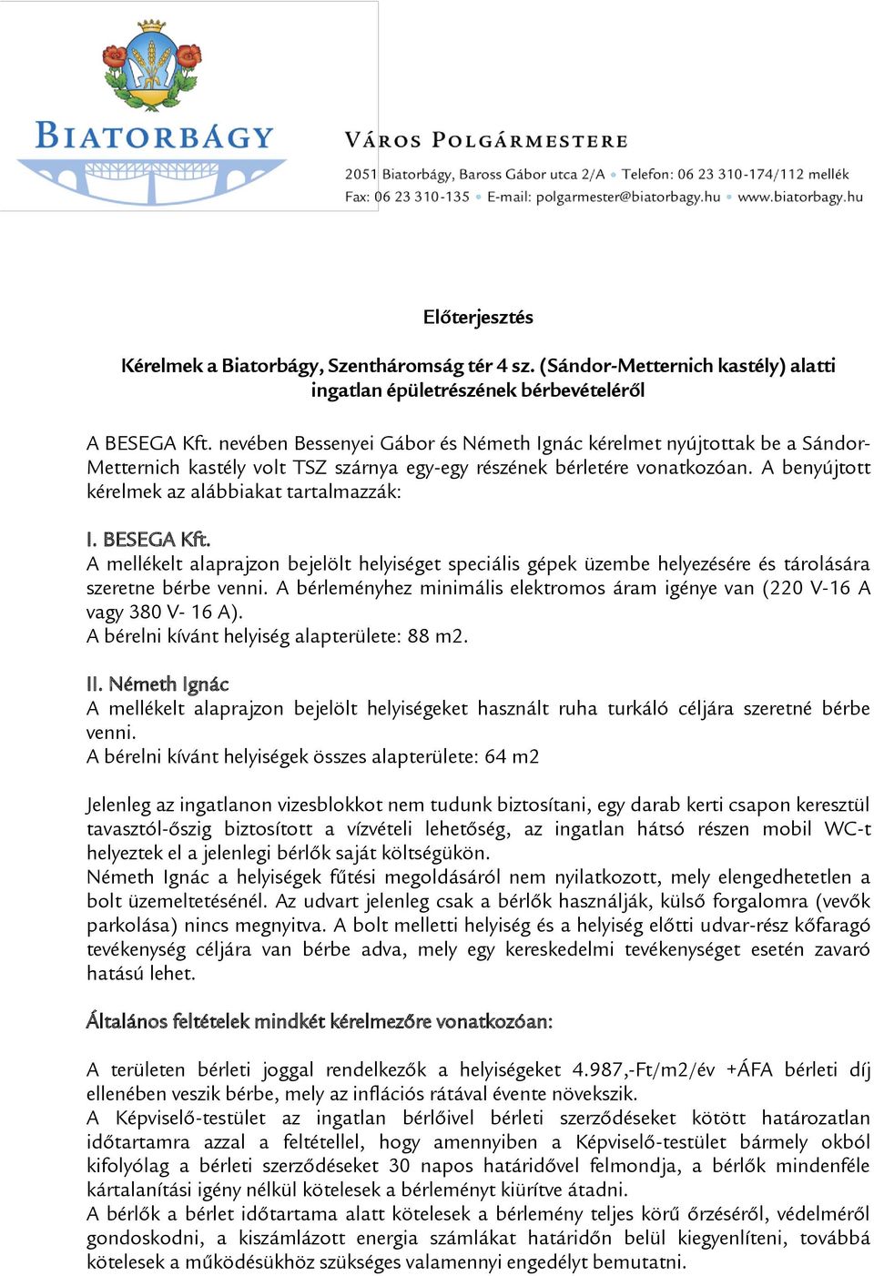 A benyújtott kérelmek az alábbiakat tartalmazzák: I. BESEGA Kft. A mellékelt alaprajzon bejelölt helyiséget speciális gépek üzembe helyezésére és tárolására szeretne bérbe venni.