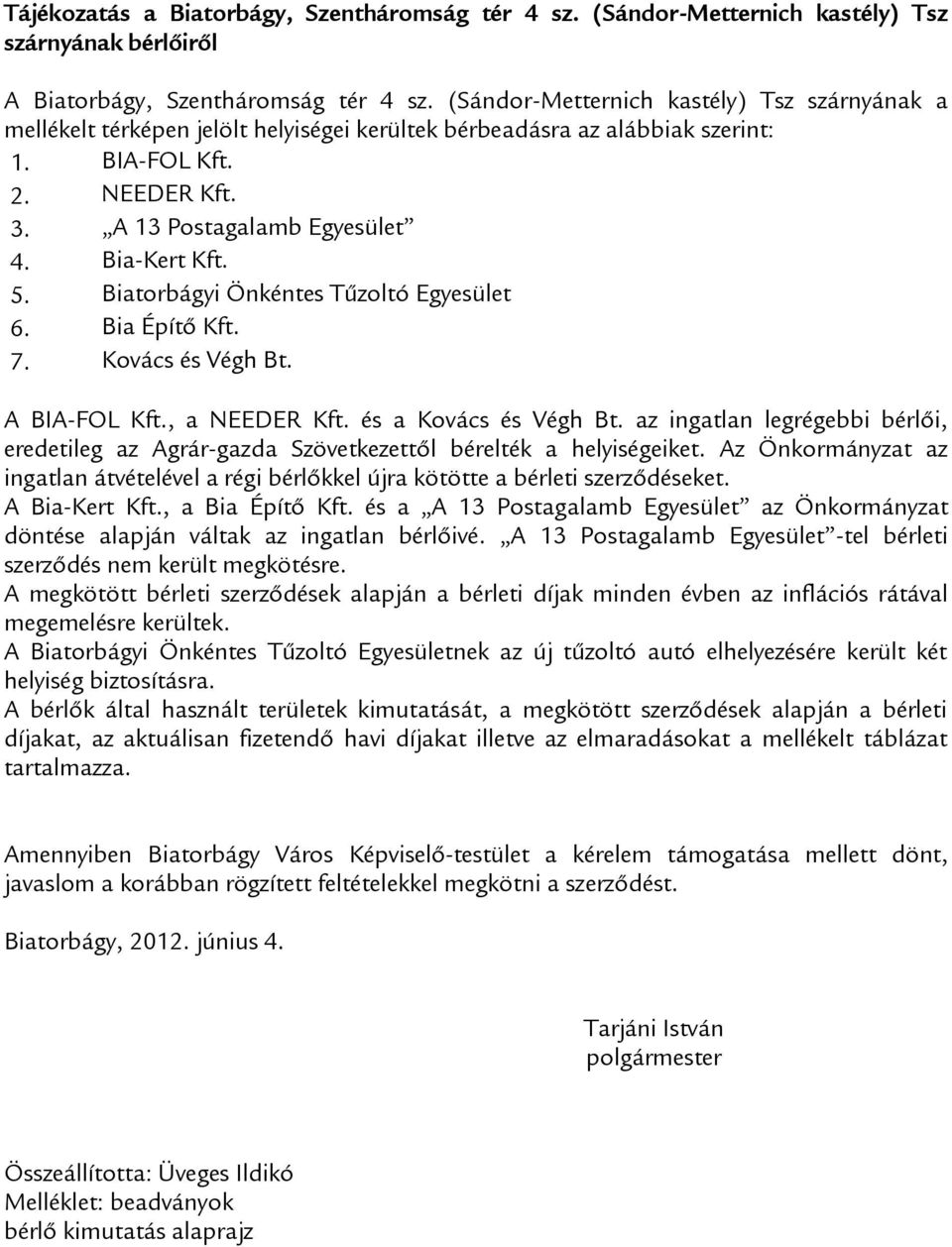 Bia-Kert Kft. 5. Biatorbágyi Önkéntes Tűzoltó Egyesület 6. Bia Építő Kft. 7. Kovács és Végh Bt. A BIA-FOL Kft., a NEEDER Kft. és a Kovács és Végh Bt.