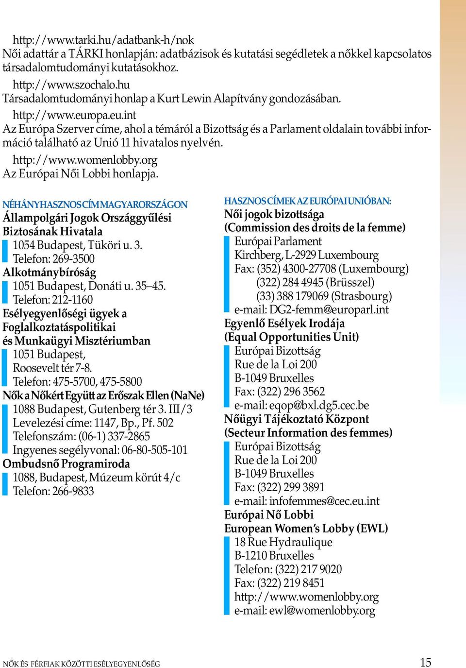 opa.eu.int Az Európa Szerver címe, ahol a témáról a Bizottság és a Parlament oldalain további információ található az Unió 11 hivatalos nyelvén. http://www.womenlobby.