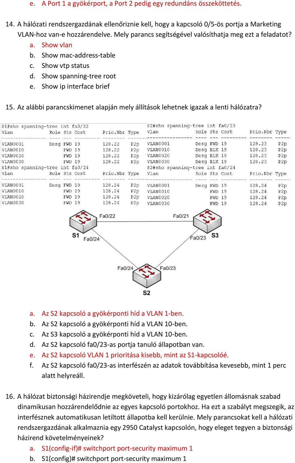 Az alábbi parancskimenet alapján mely állítások lehetnek igazak a lenti hálózatra? a. Az S2 kapcsoló a gyökérponti híd a VLAN 1 ben. b. Az S2 kapcsoló a gyökérponti híd a VLAN 10 ben. c.