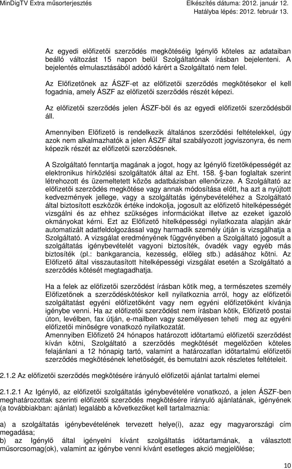 Az elıfizetıi szerzıdés jelen ÁSZF-bıl és az egyedi elıfizetıi szerzıdésbıl áll.