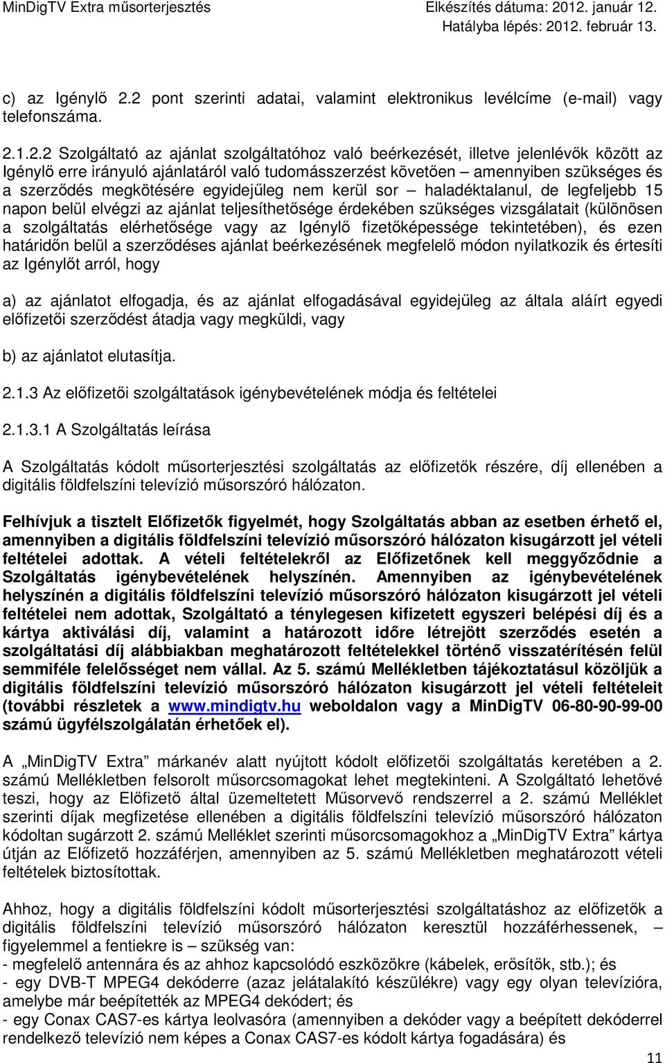ajánlatáról való tudomásszerzést követıen amennyiben szükséges és a szerzıdés megkötésére egyidejőleg nem kerül sor haladéktalanul, de legfeljebb 15 napon belül elvégzi az ajánlat teljesíthetısége