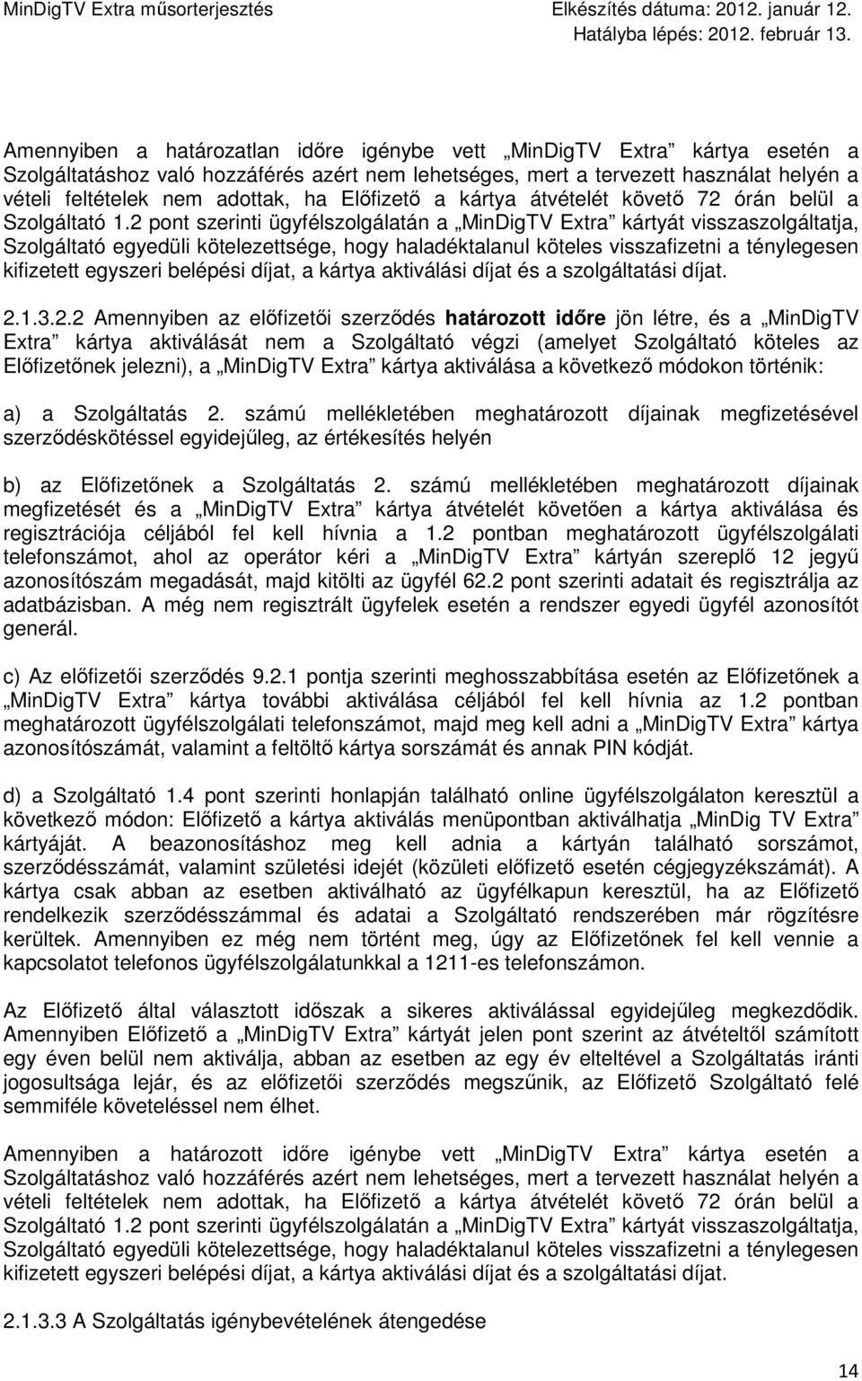 2 pont szerinti ügyfélszolgálatán a MinDigTV Extra kártyát visszaszolgáltatja, Szolgáltató egyedüli kötelezettsége, hogy haladéktalanul köteles visszafizetni a ténylegesen kifizetett egyszeri