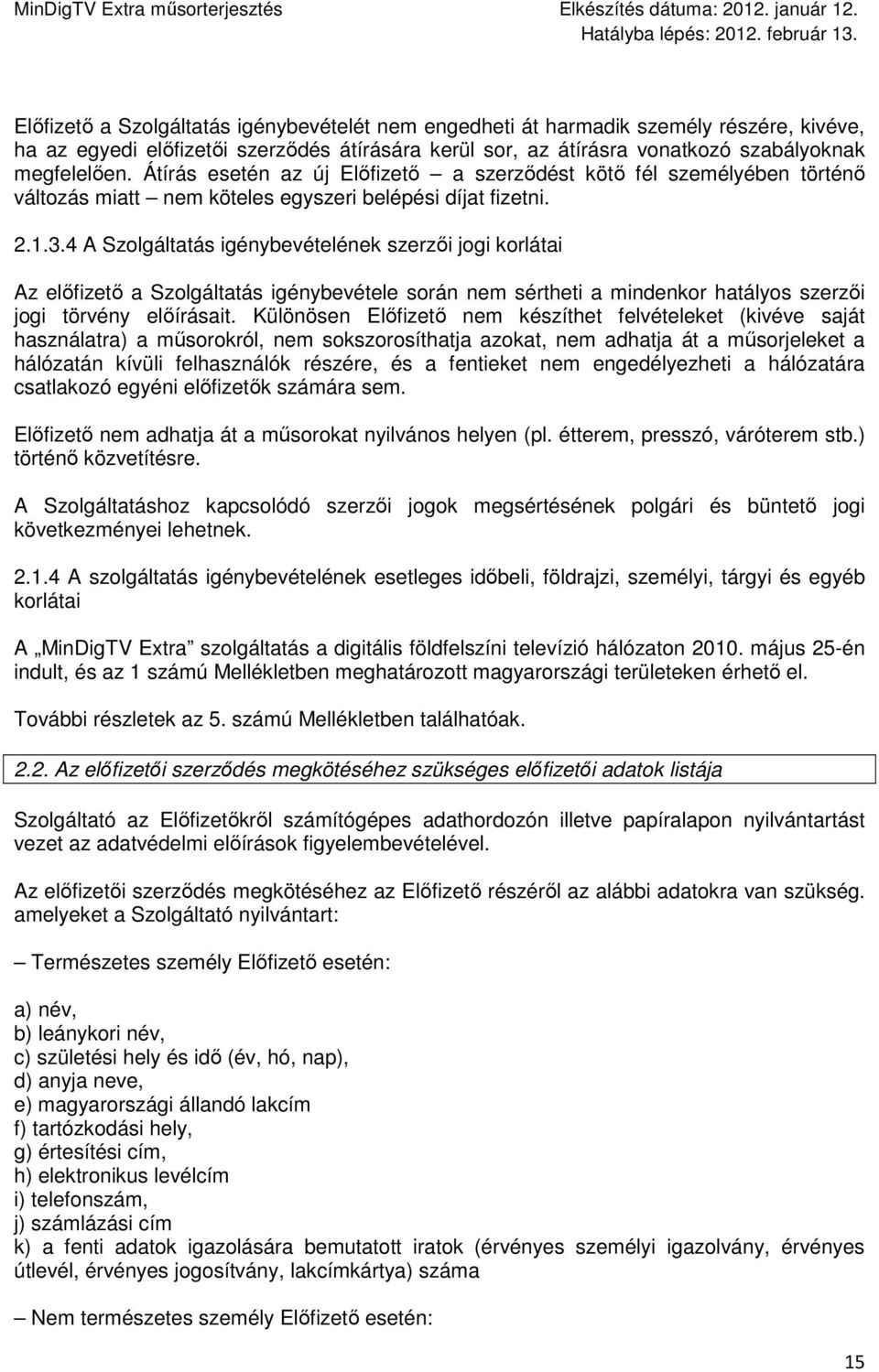 4 A Szolgáltatás igénybevételének szerzıi jogi korlátai Az elıfizetı a Szolgáltatás igénybevétele során nem sértheti a mindenkor hatályos szerzıi jogi törvény elıírásait.