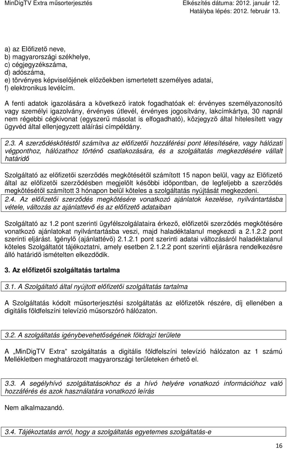 cégkivonat (egyszerő másolat is elfogadható), közjegyzı által hitelesített vagy ügyvéd által ellenjegyzett aláírási címpéldány. 2.3.