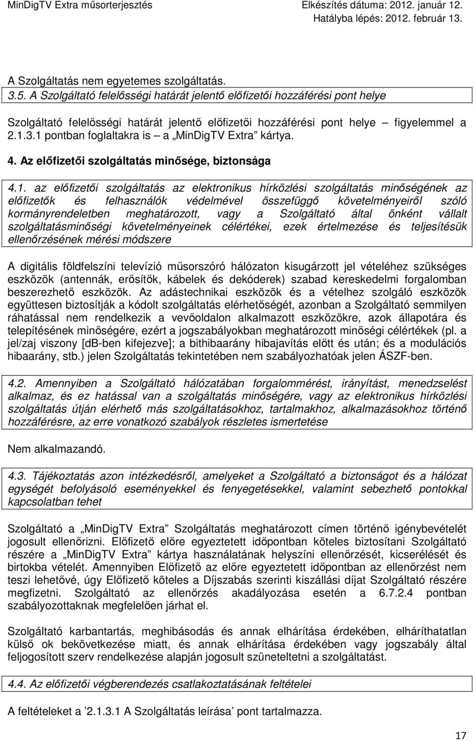 1 pontban foglaltakra is a MinDigTV Extra kártya. 4. Az elıfizetıi szolgáltatás minısége, biztonsága 4.1. az elıfizetıi szolgáltatás az elektronikus hírközlési szolgáltatás minıségének az elıfizetık