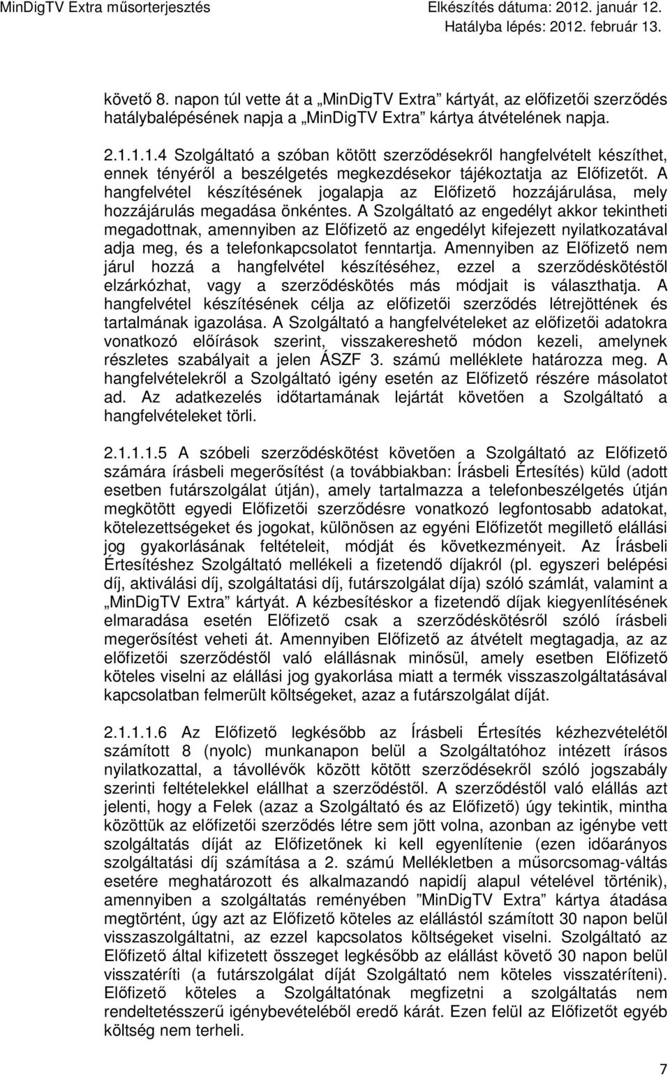 A hangfelvétel készítésének jogalapja az Elıfizetı hozzájárulása, mely hozzájárulás megadása önkéntes.