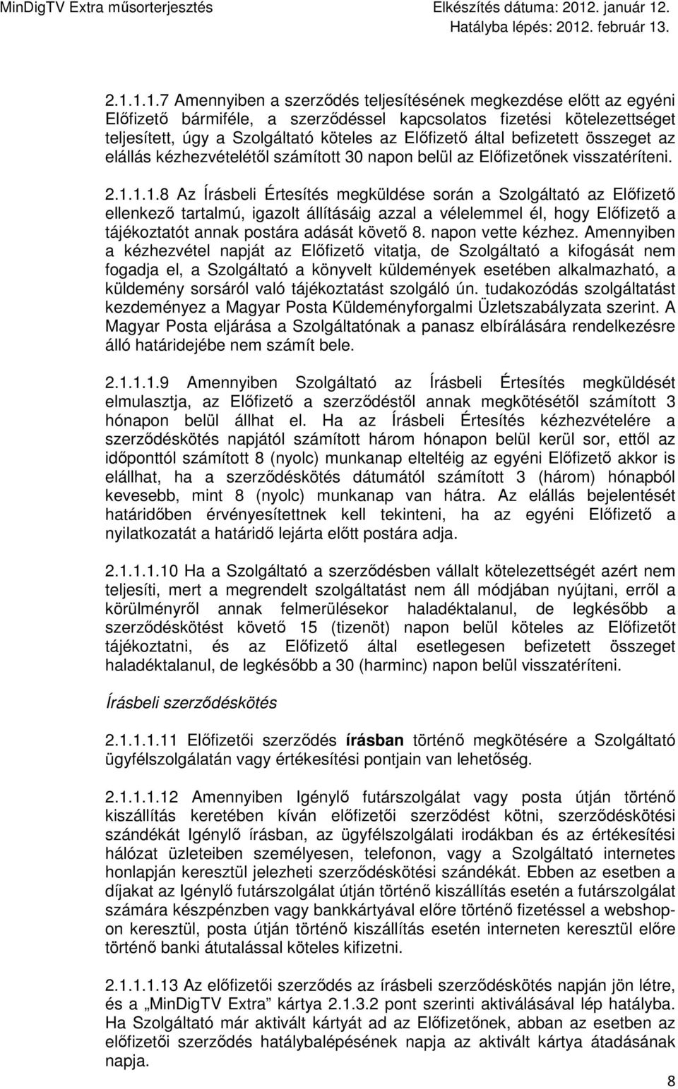 1.1.8 Az Írásbeli Értesítés megküldése során a Szolgáltató az Elıfizetı ellenkezı tartalmú, igazolt állításáig azzal a vélelemmel él, hogy Elıfizetı a tájékoztatót annak postára adását követı 8.