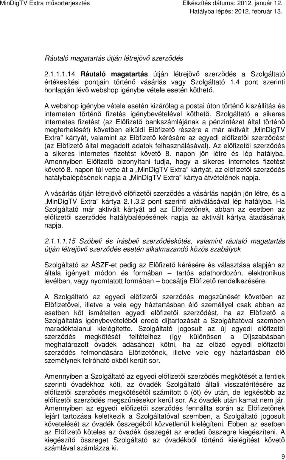A webshop igénybe vétele esetén kizárólag a postai úton történı kiszállítás és interneten történı fizetés igénybevételével köthetı.