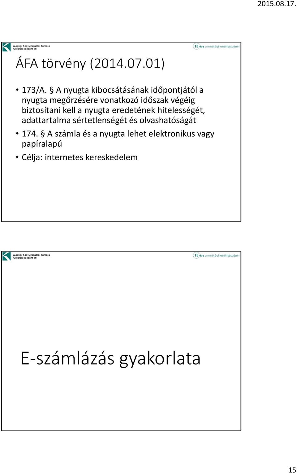 biztosítani kell a nyugta eredetének hitelességét, adattartalma sértetlenségét és