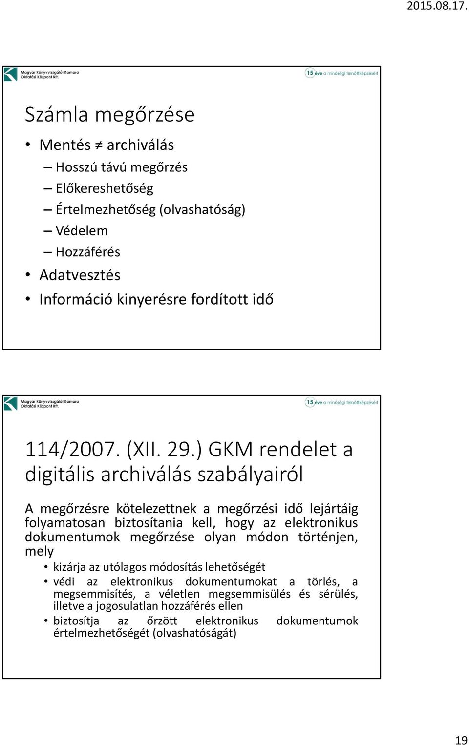 ) GKM rendelet a digitális archiválás szabályairól A megőrzésre kötelezettnek a megőrzési idő lejártáig folyamatosan biztosítania kell, hogy az elektronikus