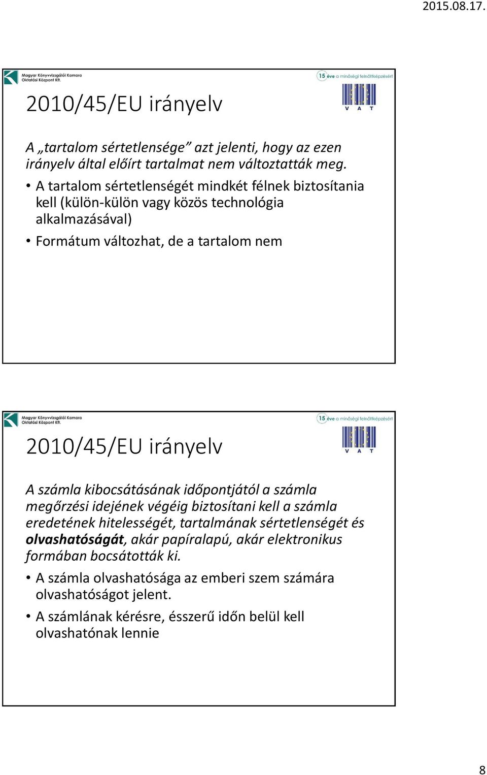 irányelv A számla kibocsátásának időpontjától a számla megőrzési idejének végéig biztosítani kell a számla eredetének hitelességét, tartalmának sértetlenségét és