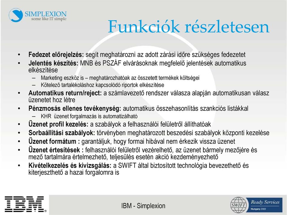 automatikusan válasz üzenetet hoz létre Pénzmosás ellenes tevékenység: automatikus összehasonlítás szankciós listákkal KHR üzenet forgalmazás is automatizálható Üzenet profil kezelés: a szabályok a