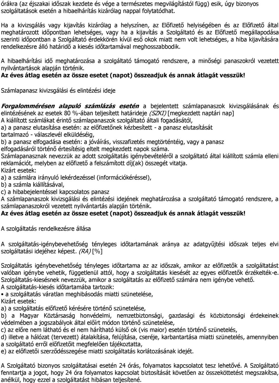 megállapodása szerinti időpontban a Szolgáltató érdekkörén kívül eső okok miatt nem volt lehetséges, a hiba kijavítására rendelkezésre álló határidő a kiesés időtartamával meghosszabbodik.