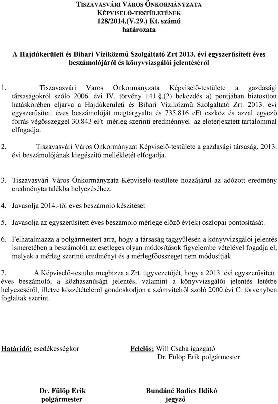 .(2) bekezdés a) pontjában biztosított hatáskörében eljárva a Hajdúkerületi és Bihari Víziközmű Szolgáltató Zrt. 2013. évi egyszerűsített éves beszámolóját megtárgyalta és 735.