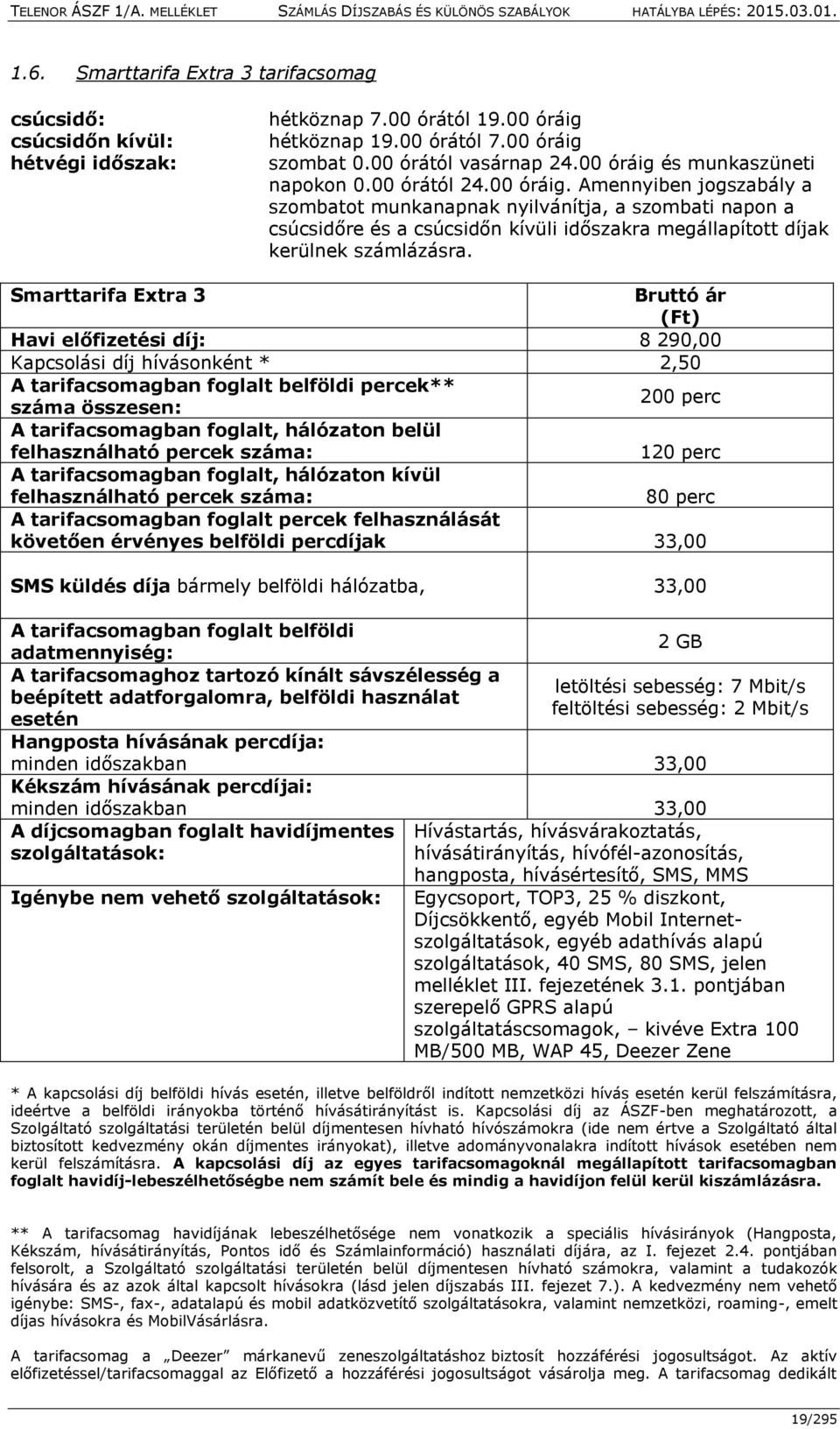 Smarttarifa Extra 3 Bruttó ár (Ft) Havi előfizetési díj: 8 290,00 Kapcsolási díj hívásonként * 2,50 A tarifacsomagban foglalt belföldi percek** száma összesen: 200 perc A tarifacsomagban foglalt,