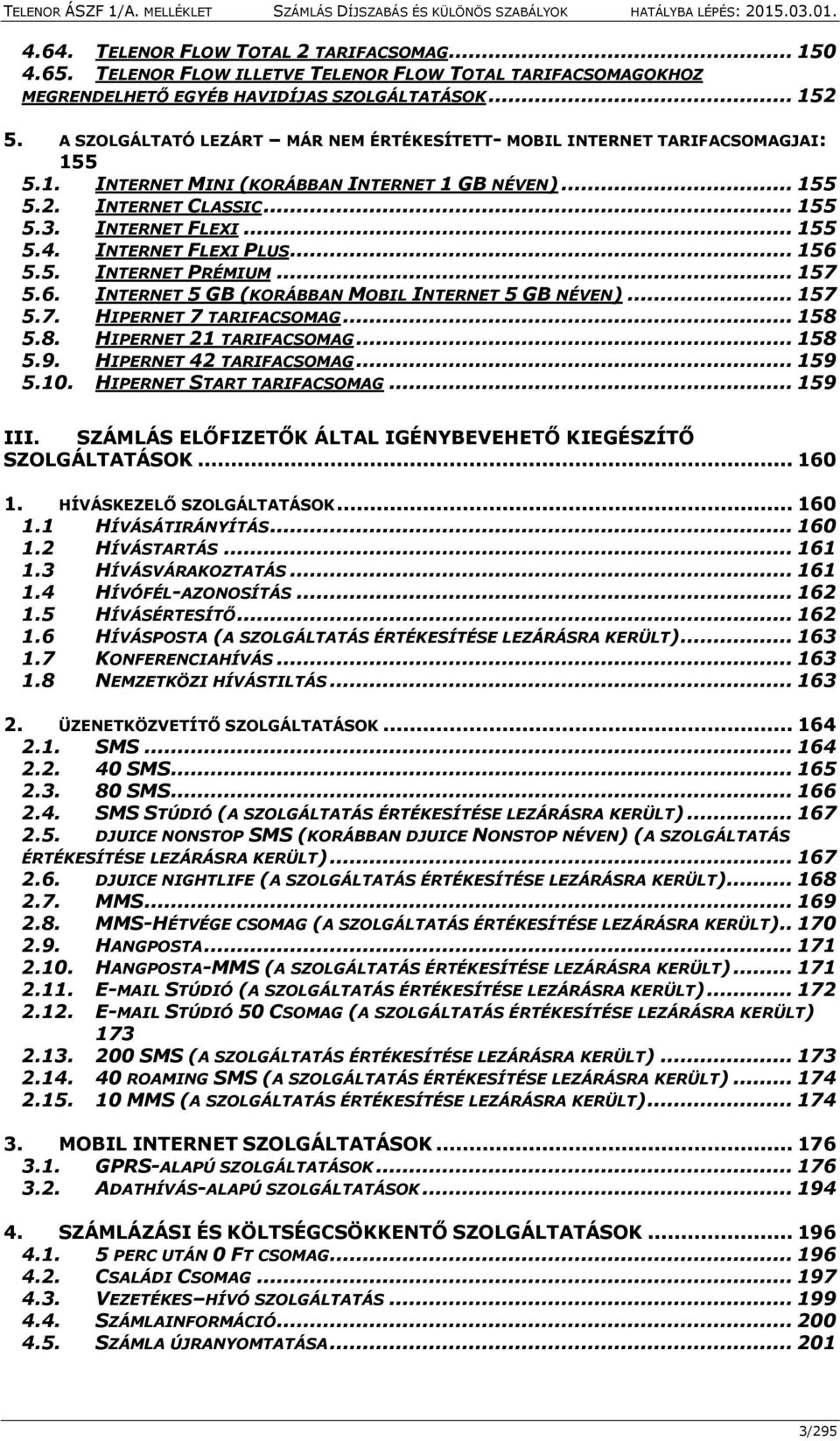 INTERNET FLEXI PLUS... 156 5.5. INTERNET PRÉMIUM... 157 5.6. INTERNET 5 GB (KORÁBBAN MOBIL INTERNET 5 GB NÉVEN)... 157 5.7. HIPERNET 7 TARIFACSOMAG... 158 5.8. HIPERNET 21 TARIFACSOMAG... 158 5.9.