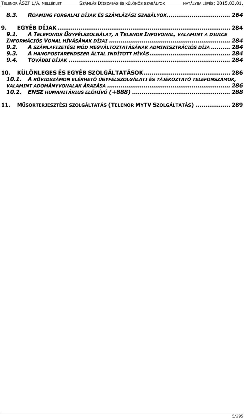 4 9.2. A SZÁMLAFIZETÉSI MÓD MEGVÁLTOZTATÁSÁNAK ADMINISZTRÁCIÓS DÍJA... 284 9.3. A HANGPOSTARENDSZER ÁLTAL INDÍTOTT HÍVÁS... 284 9.4. TOVÁBBI DÍJAK... 284 10.