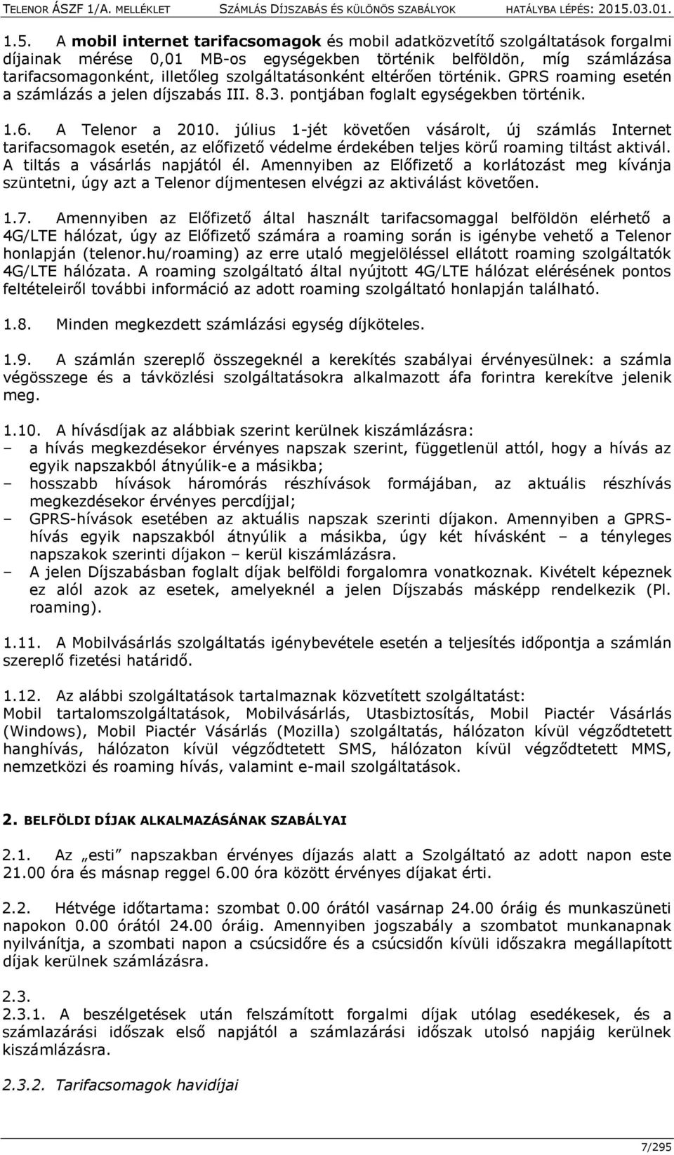 július 1-jét követően vásárolt, új számlás Internet tarifacsomagok esetén, az előfizető védelme érdekében teljes körű roaming tiltást aktivál. A tiltás a vásárlás napjától él.