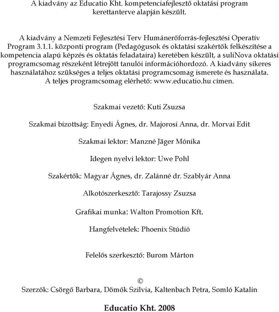 információhordozó. A kiadvány sikeres használatához szükséges a teljes oktatási programcsomag ismerete és használata. A teljes programcsomag elérhető: www.educatio.hu címen.