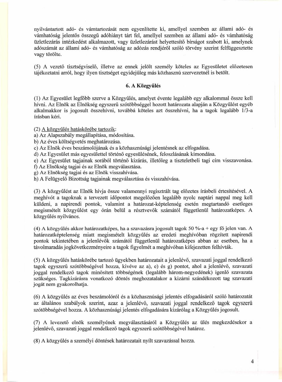 (5) A vezető tisztségviselő, illetve az ennek jelölt személy köteles az Egyesületet előzetesen tájékoztatni arról, hogy ilyen tisztséget egyidejűleg más közhasznú szervezetnél is betölt. 6.