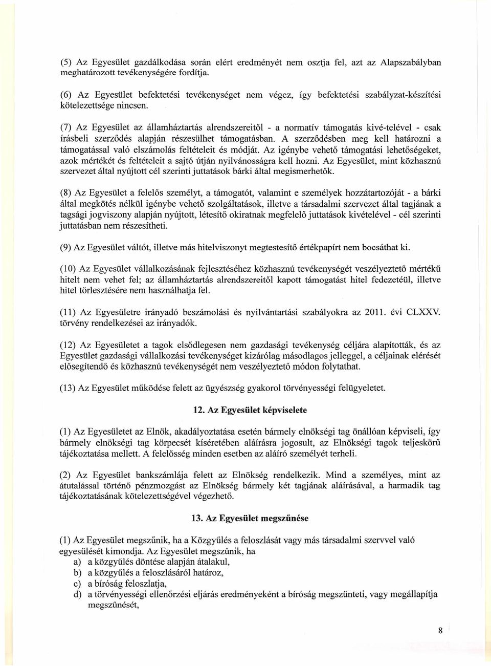 (7) Az Egyesület az államháztartás alrendszereitől - a normatív támogatás kivé-telével - csak írásbeli szerződés alapján részesülhet támogatásban.