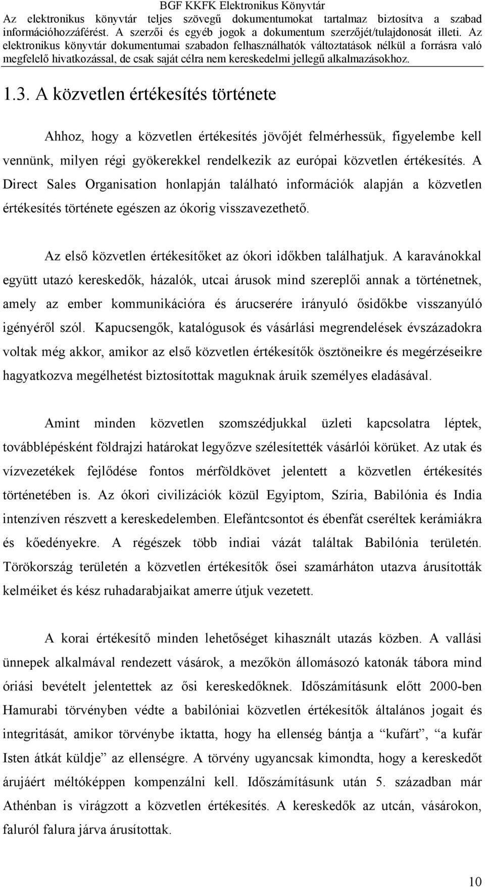 A karavánokkal együtt utazó kereskedők, házalók, utcai árusok mind szereplői annak a történetnek, amely az ember kommunikációra és árucserére irányuló ősidőkbe visszanyúló igényéről szól.