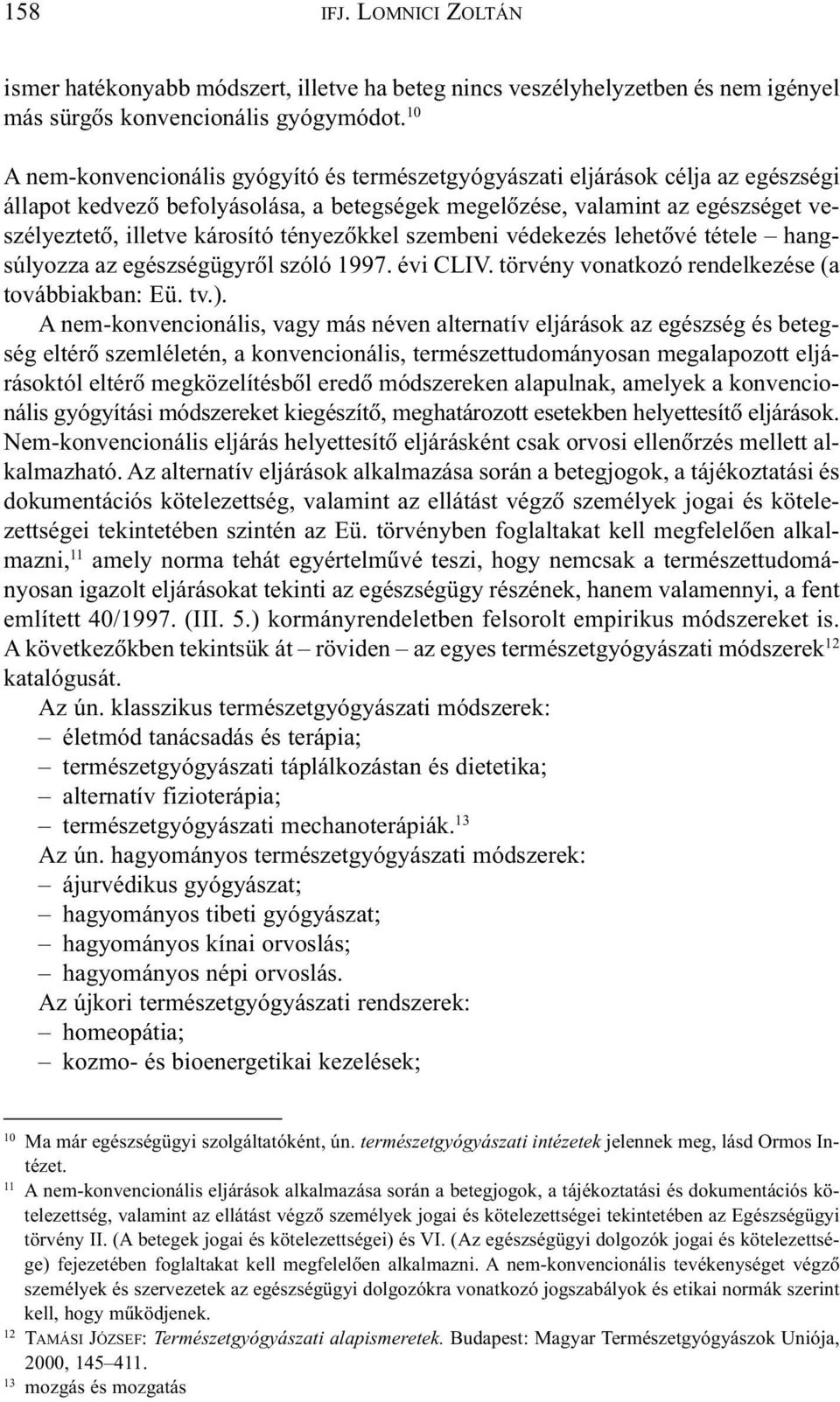 tényezõkkel szembeni védekezés lehetõvé tétele hangsúlyozza az egészségügyrõl szóló 1997. évi CLIV. törvény vonatkozó rendelkezése (a továbbiakban: Eü. tv.).