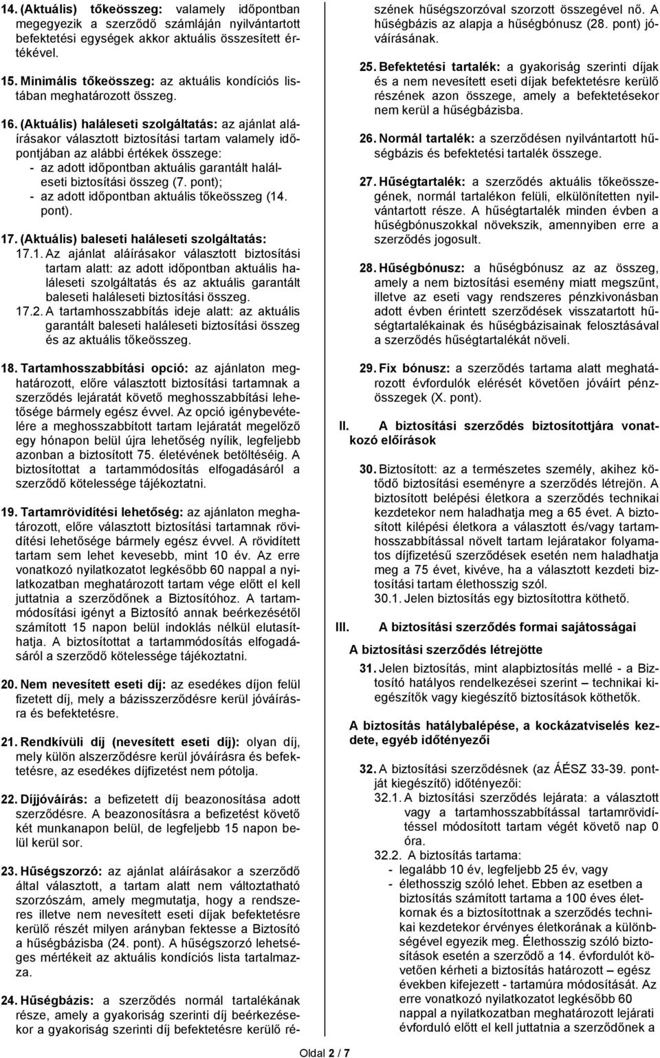 (Aktuális) haláleseti szolgáltatás: az ajánlat aláírásakor választott biztosítási tartam valamely időpontjában az alábbi értékek összege: - az adott időpontban aktuális garantált haláleseti