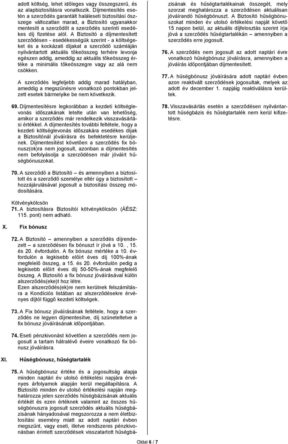 A Biztosító a díjmentesített szerződésen - esedékességük szerint - a költségeket és a kockázati díjakat a szerződő számláján nyilvántartott aktuális tőkeösszeg terhére levonja egészen addig, ameddig